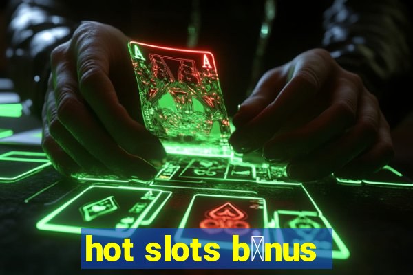 hot slots b么nus