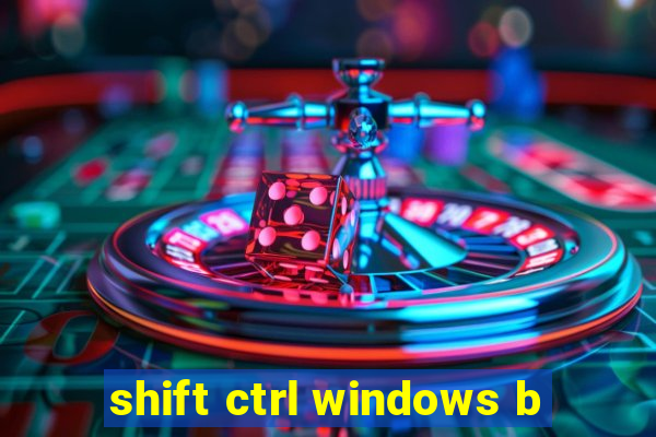 shift ctrl windows b