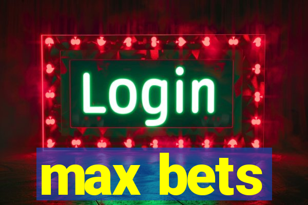 max bets