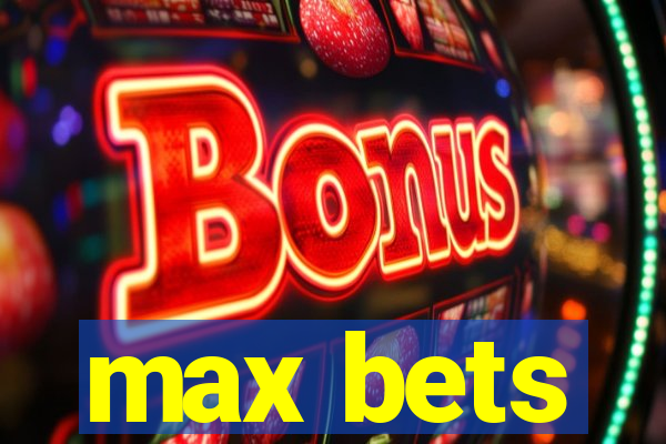 max bets