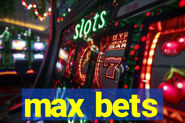 max bets