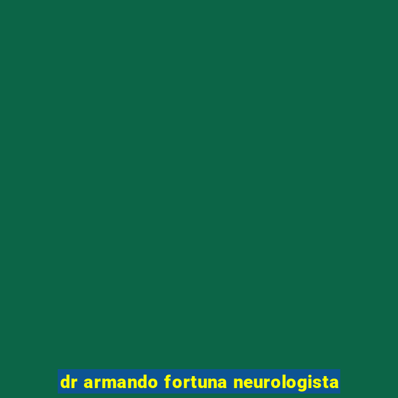 dr armando fortuna neurologista