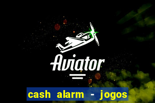 cash alarm - jogos e pr锚mios