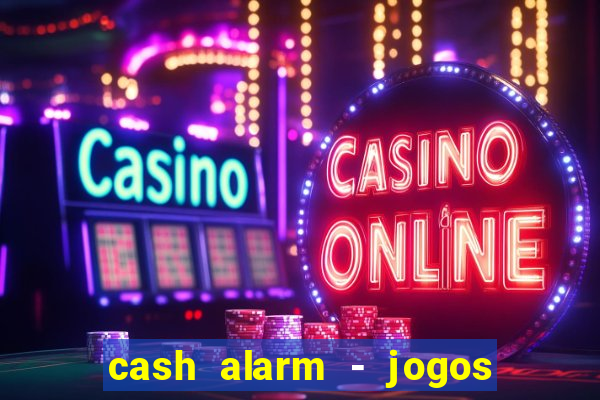 cash alarm - jogos e pr锚mios