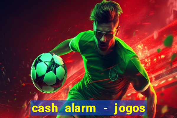 cash alarm - jogos e pr锚mios