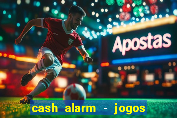 cash alarm - jogos e pr锚mios