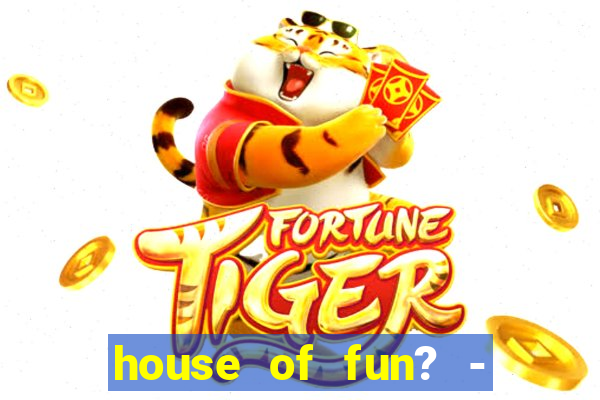 house of fun? - casino slots