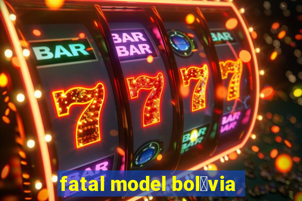 fatal model bol铆via