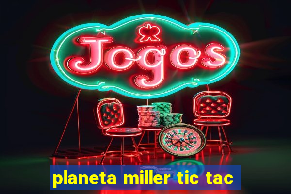 planeta miller tic tac