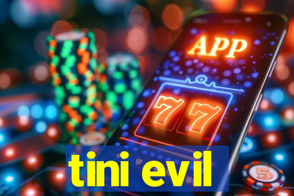 tini evil