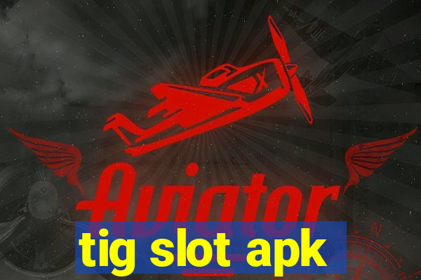 tig slot apk