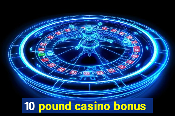 10 pound casino bonus