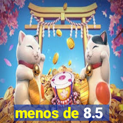 menos de 8.5