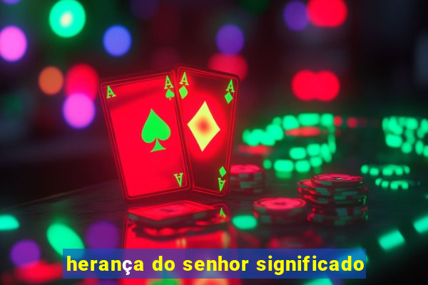 herança do senhor significado