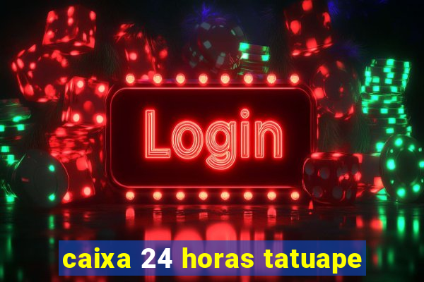 caixa 24 horas tatuape