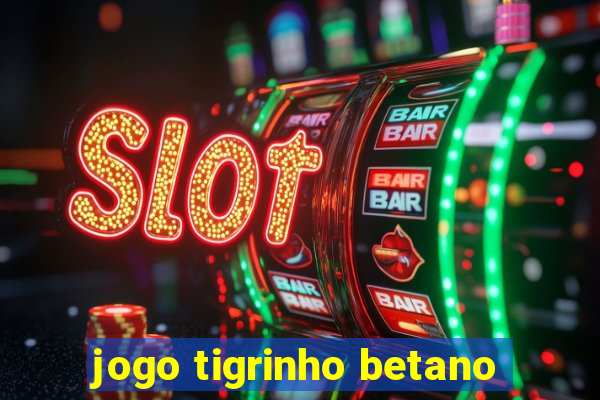 jogo tigrinho betano