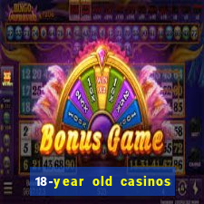 18-year old casinos near me