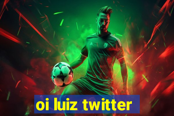 oi luiz twitter