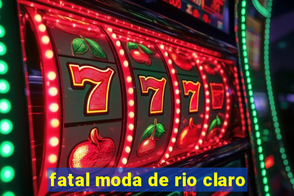 fatal moda de rio claro