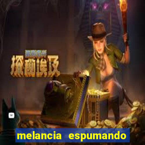 melancia espumando melancia saindo espuma