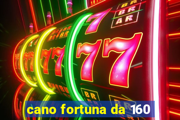 cano fortuna da 160