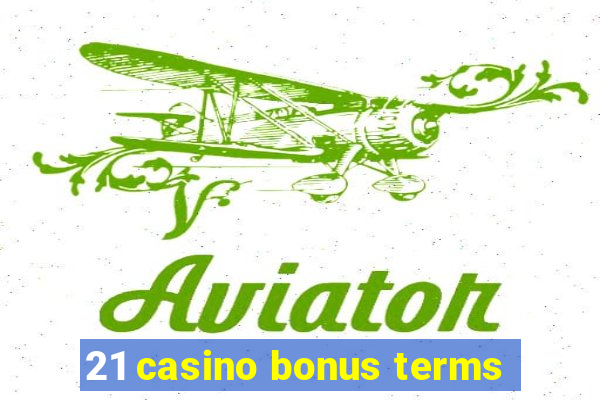 21 casino bonus terms