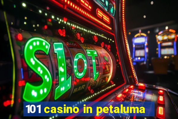 101 casino in petaluma