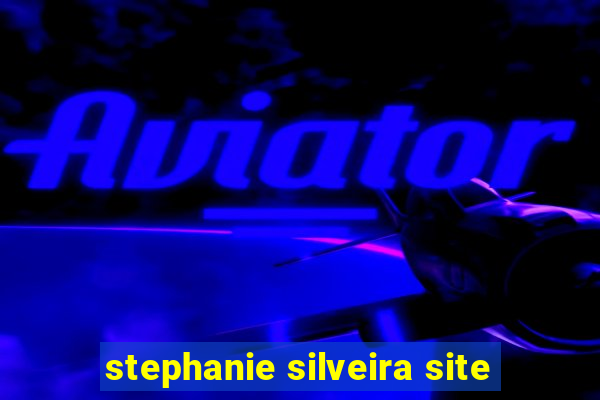 stephanie silveira site