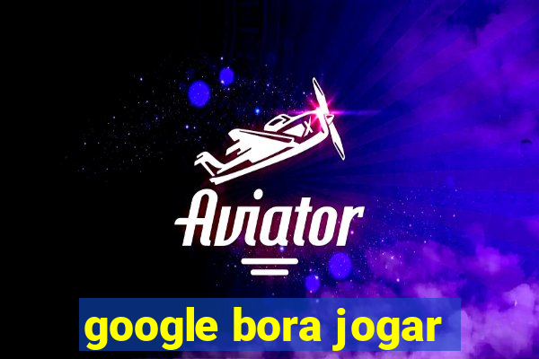 google bora jogar