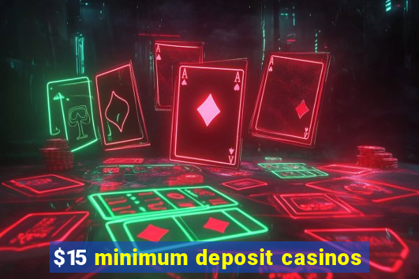 $15 minimum deposit casinos