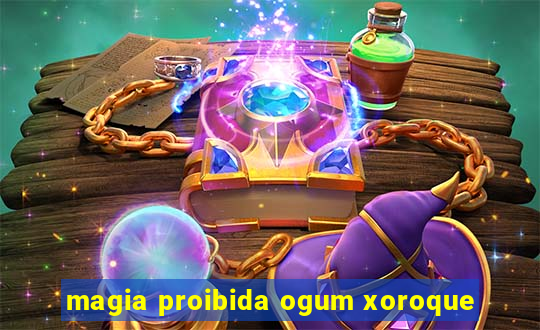 magia proibida ogum xoroque