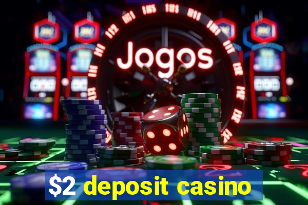 $2 deposit casino