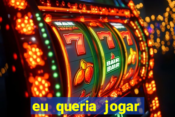 eu queria jogar mas perdi a aposta