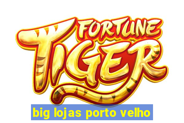 big lojas porto velho