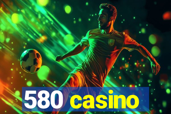 580 casino