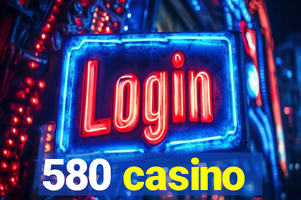 580 casino