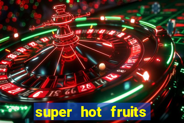 super hot fruits free slot