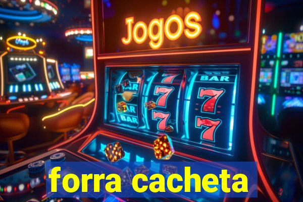 forra cacheta