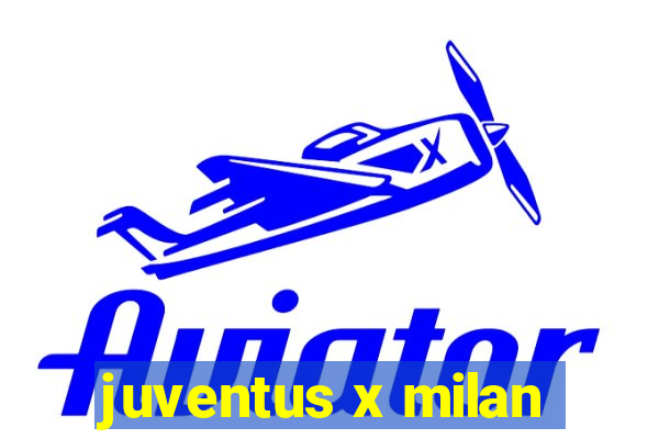 juventus x milan