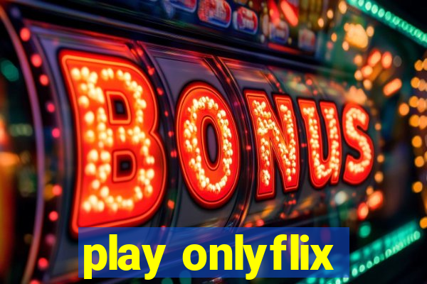 play onlyflix