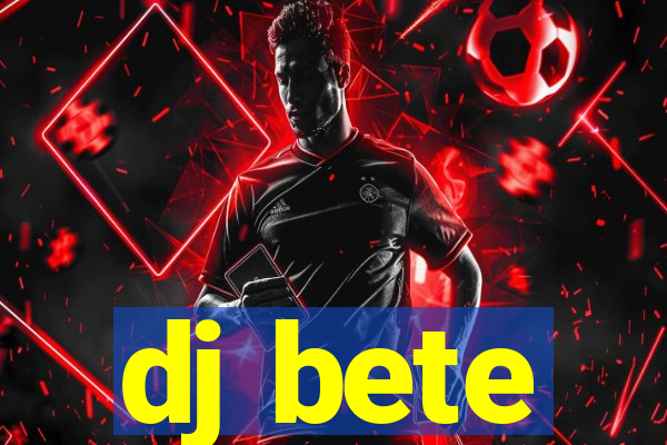 dj bete