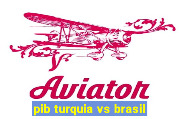 pib turquia vs brasil