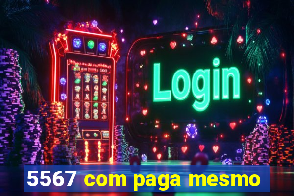 5567 com paga mesmo