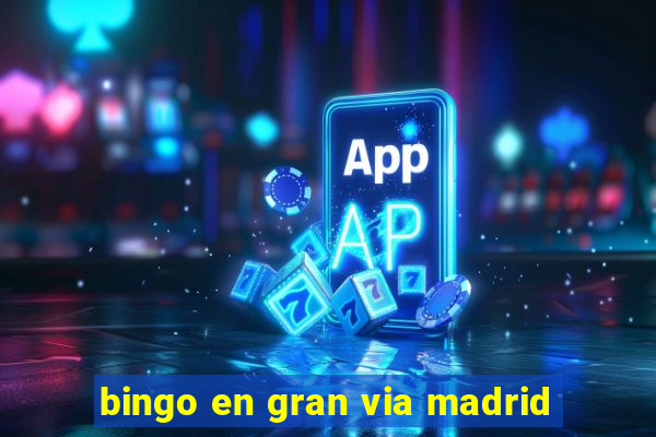 bingo en gran via madrid