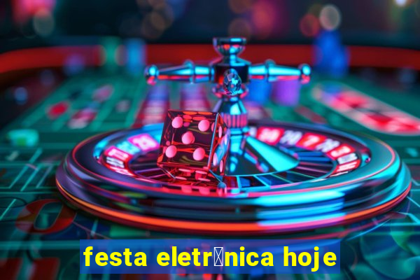 festa eletr么nica hoje