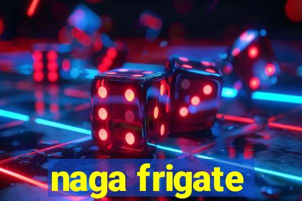 naga frigate