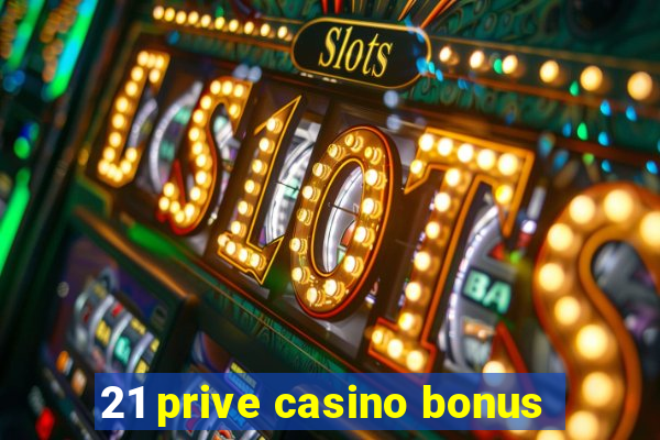 21 prive casino bonus