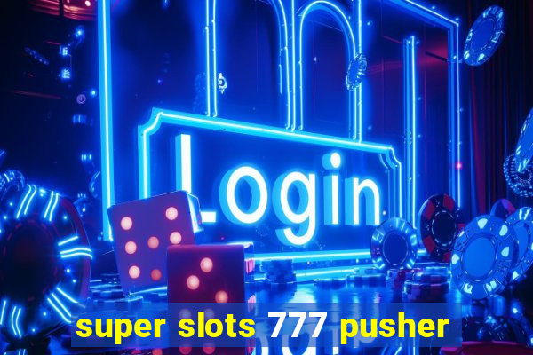 super slots 777 pusher