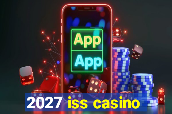 2027 iss casino