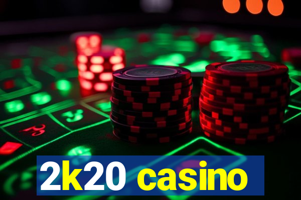 2k20 casino